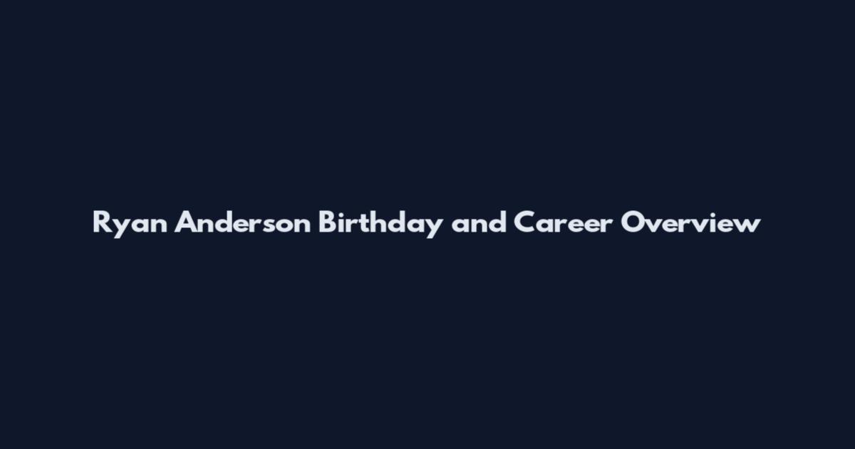 Ryan Anderson Birthday and Career Overview