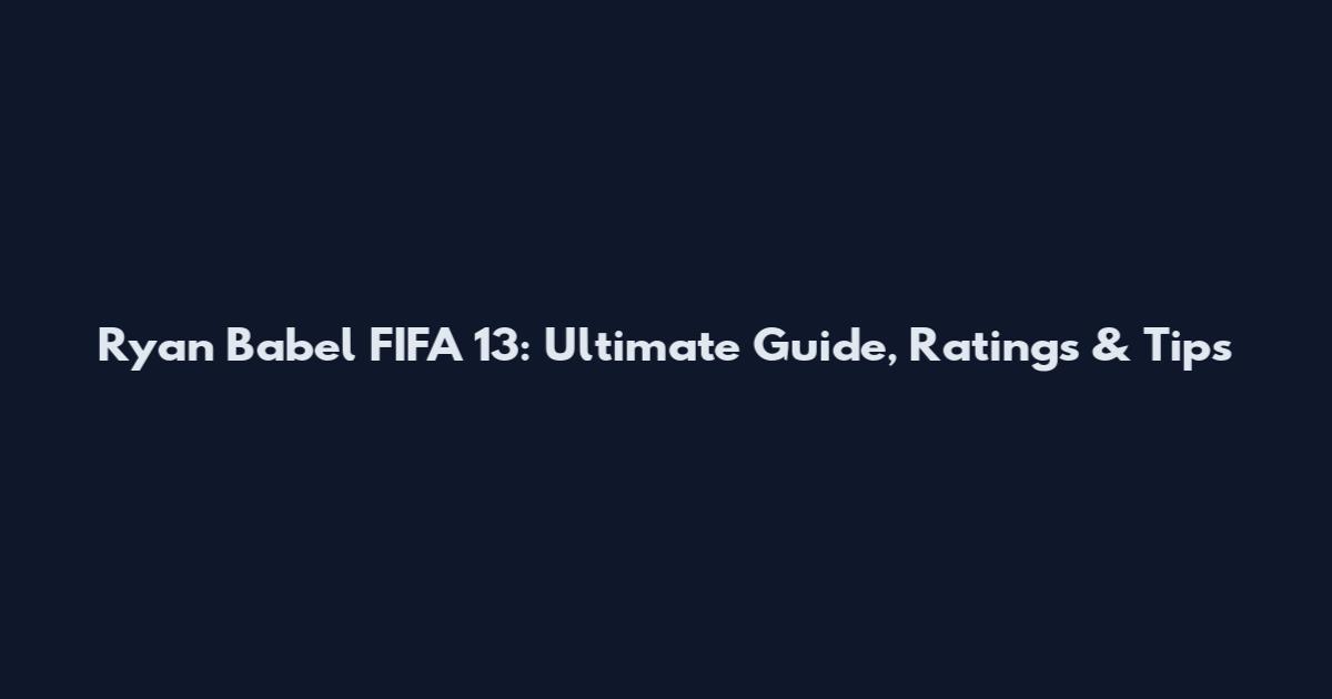 Ryan Babel FIFA 13: Ultimate Guide, Ratings & Tips