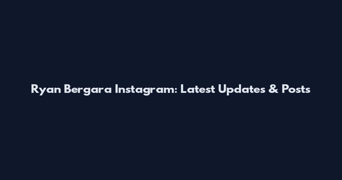 Ryan Bergara Instagram: Latest Updates & Posts