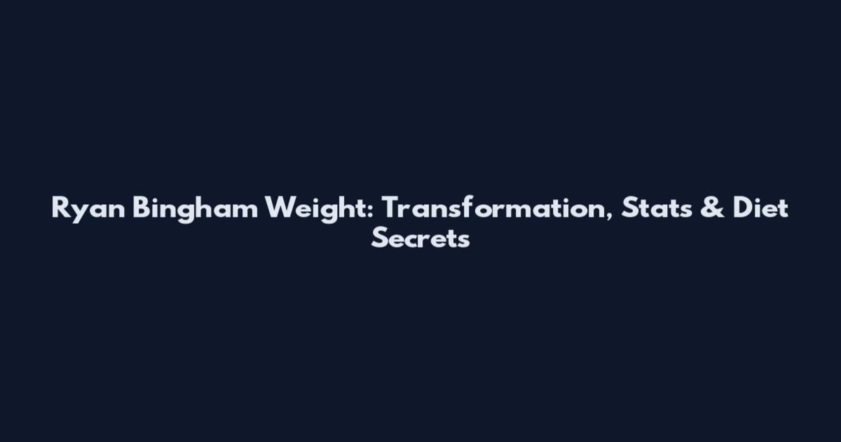 Ryan Bingham Weight: Transformation, Stats & Diet Secrets