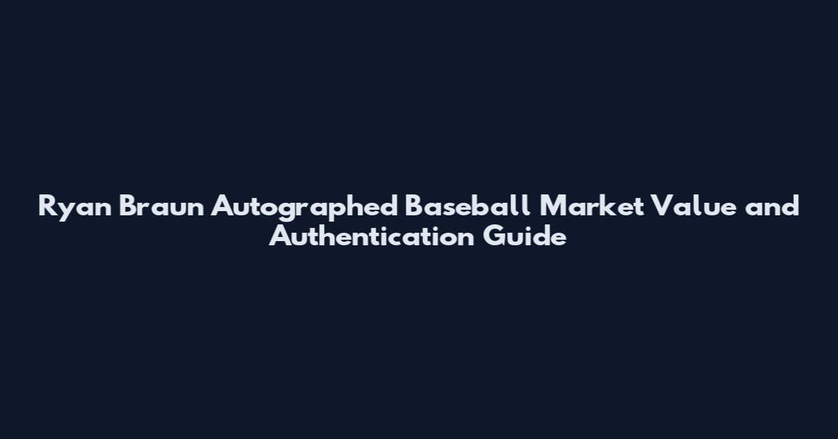 Ryan Braun Autographed Baseball Market Value and Authentication Guide