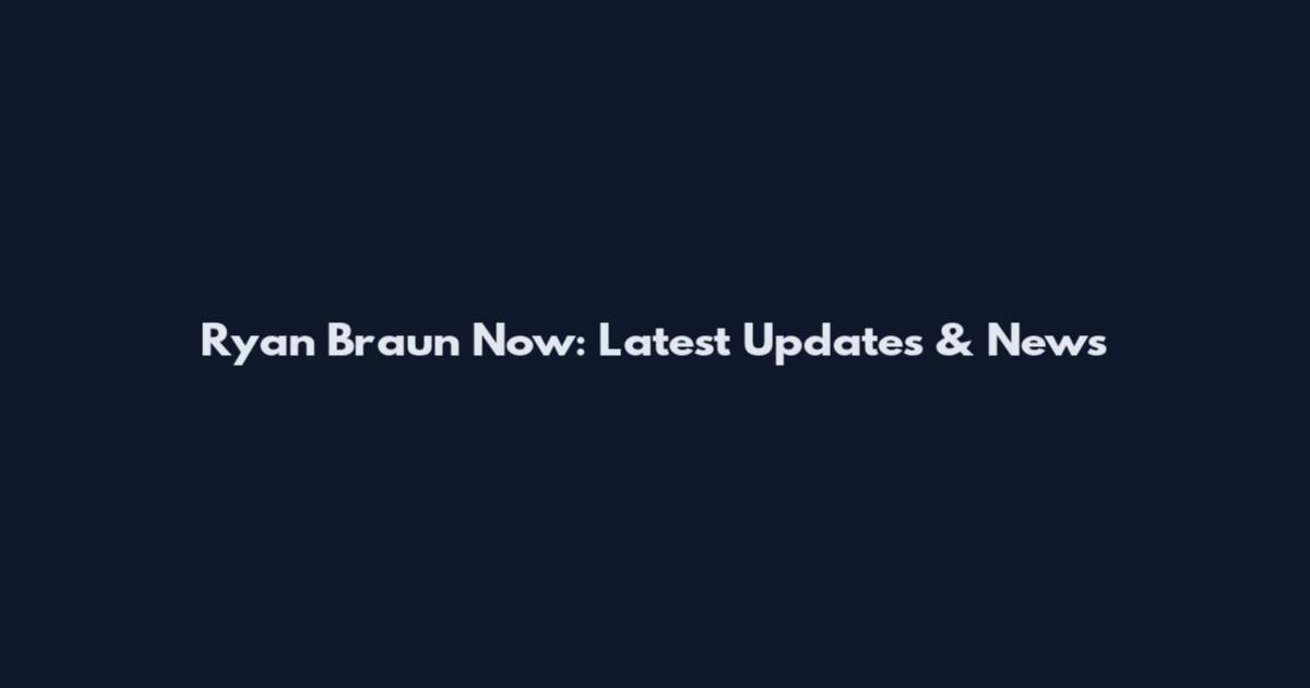 Ryan Braun Now: Latest Updates & News