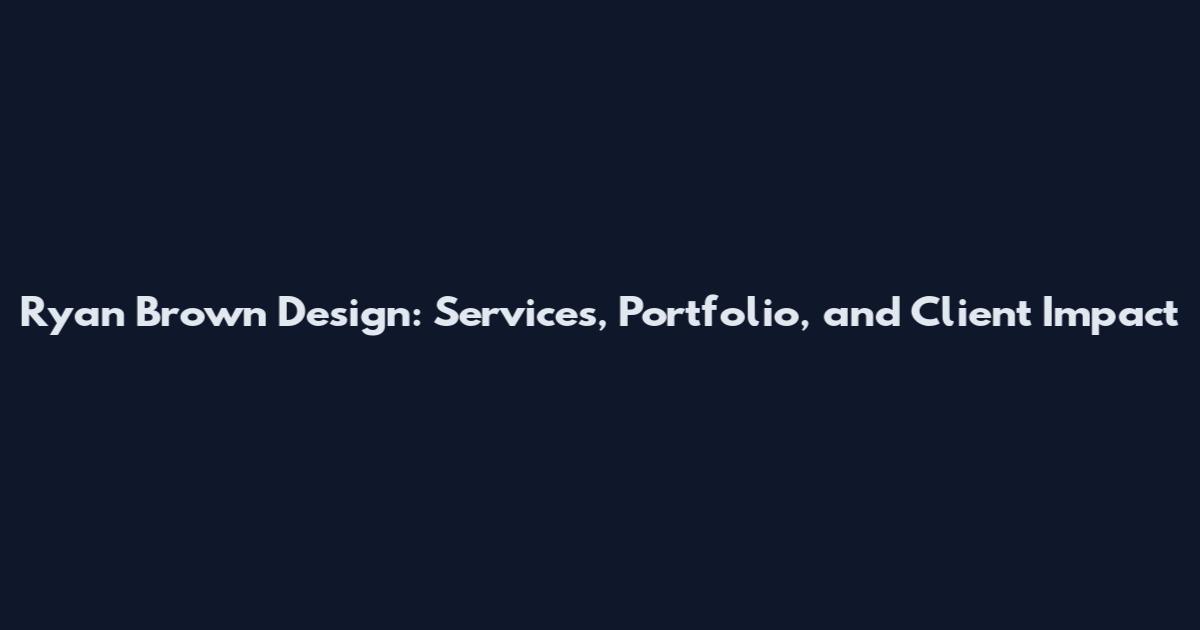 Ryan Brown Design: Services, Portfolio, and Client Impact
