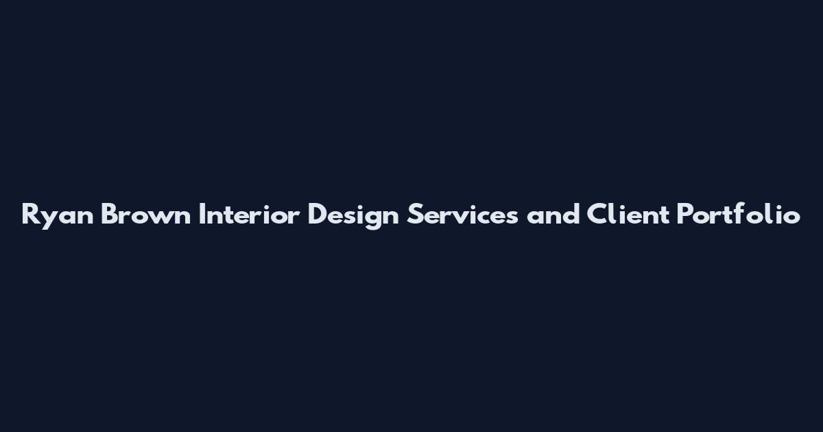 Ryan Brown Interior Design Services and Client Portfolio