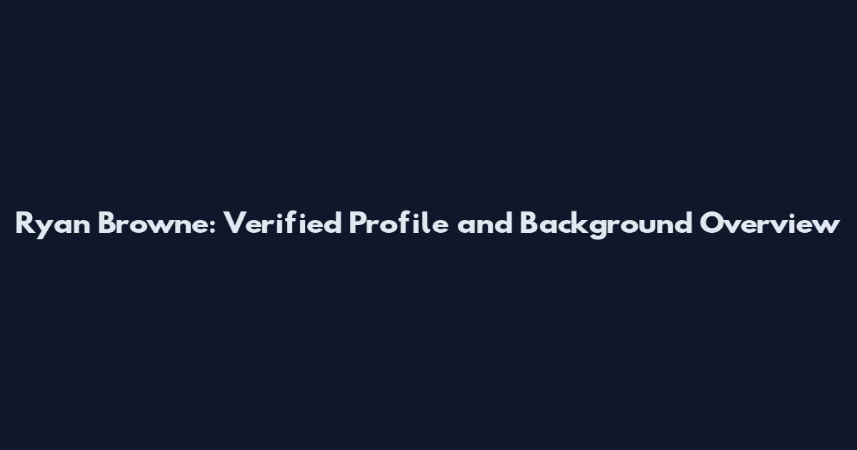 Ryan Browne: Verified Profile and Background Overview