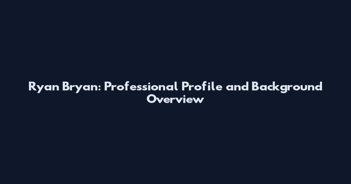 Ryan Bryan: Professional Profile and Background Overview