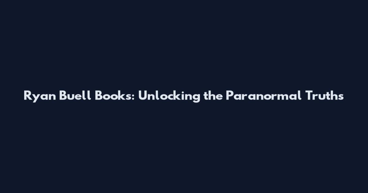 Ryan Buell Books: Unlocking the Paranormal Truths