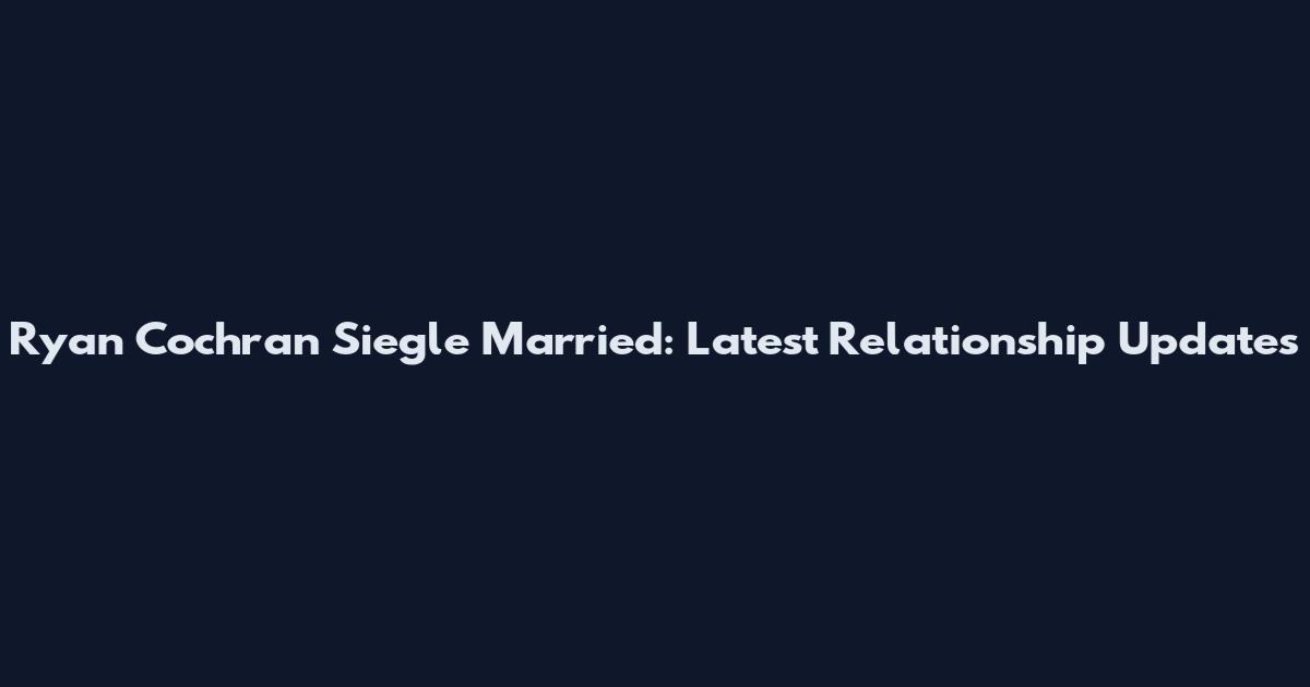 Ryan Cochran Siegle Married: Latest Relationship Updates