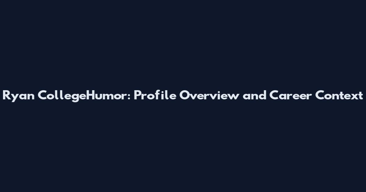 Ryan CollegeHumor: Profile Overview and Career Context