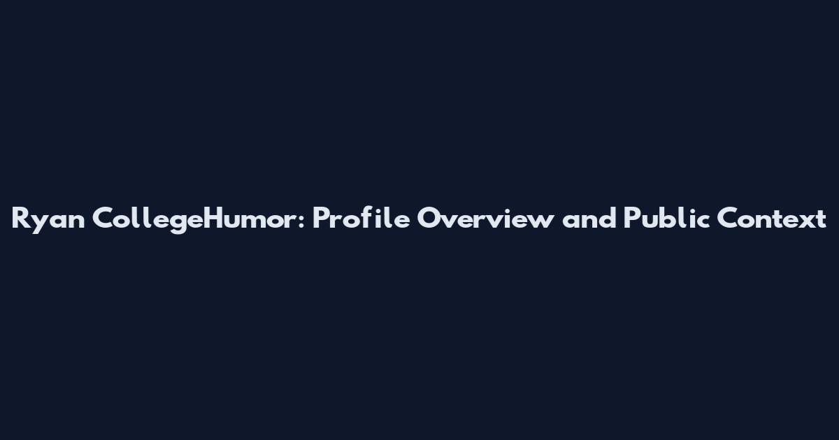 Ryan CollegeHumor: Profile Overview and Public Context