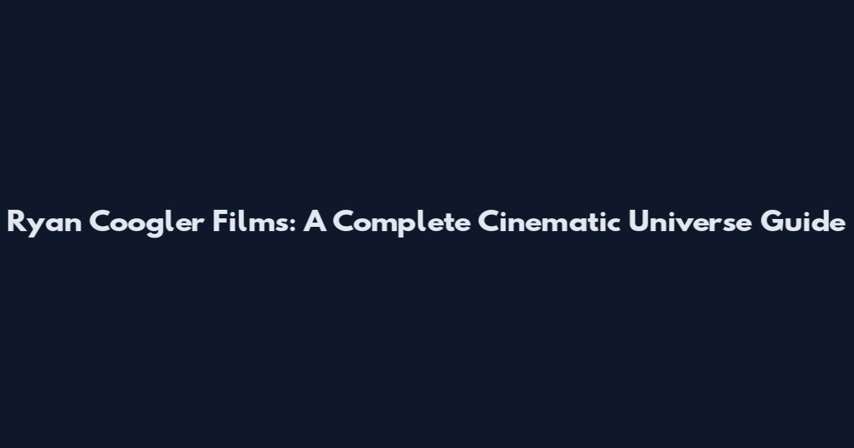 Ryan Coogler Films: A Complete Cinematic Universe Guide