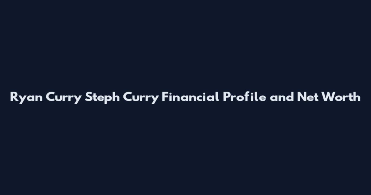 Ryan Curry Steph Curry Financial Profile and Net Worth