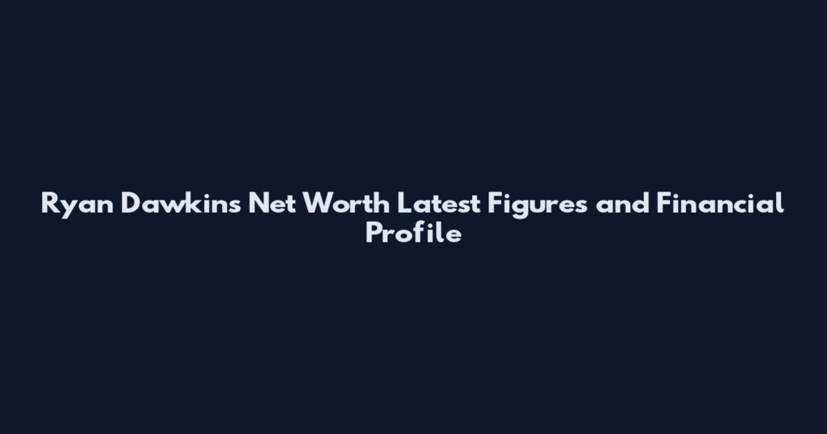 Ryan Dawkins Net Worth Latest Figures and Financial Profile