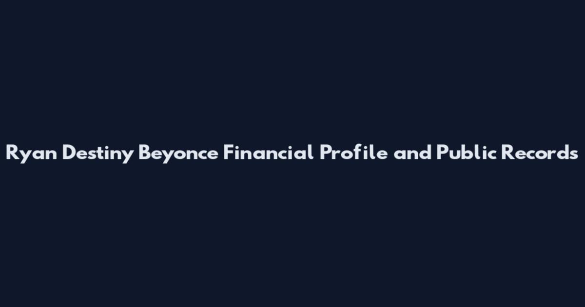 Ryan Destiny Beyonce Financial Profile and Public Records