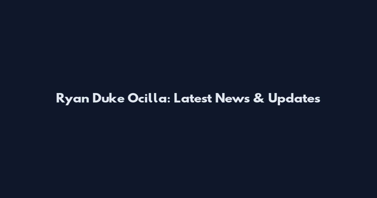 Ryan Duke Ocilla: Latest News & Updates