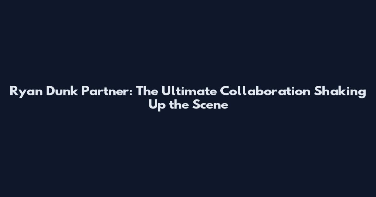 Ryan Dunk Partner: The Ultimate Collaboration Shaking Up the Scene