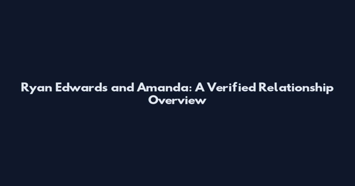 Ryan Edwards and Amanda: A Verified Relationship Overview