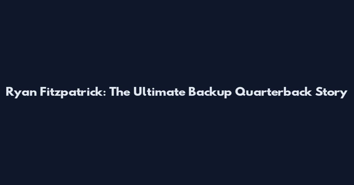 Ryan Fitzpatrick: The Ultimate Backup Quarterback Story