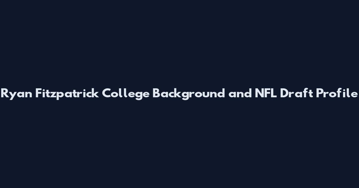 Ryan Fitzpatrick College Background and NFL Draft Profile