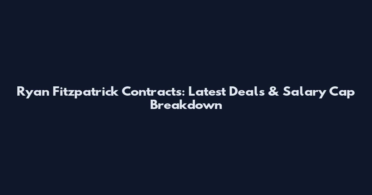 Ryan Fitzpatrick Contracts: Latest Deals & Salary Cap Breakdown