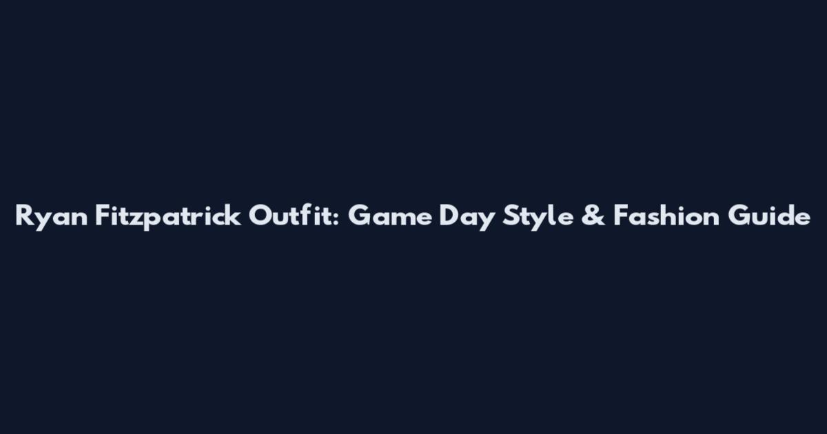 Ryan Fitzpatrick Outfit: Game Day Style & Fashion Guide