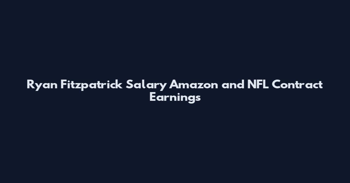 Ryan Fitzpatrick Salary Amazon and NFL Contract Earnings
