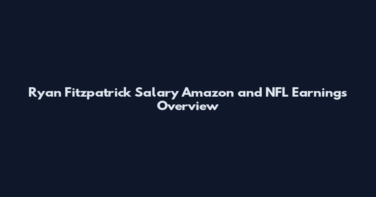 Ryan Fitzpatrick Salary Amazon and NFL Earnings Overview