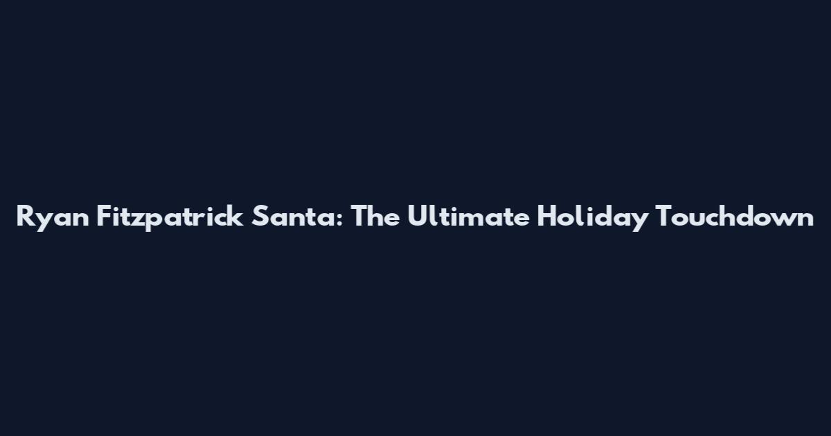 Ryan Fitzpatrick Santa: The Ultimate Holiday Touchdown