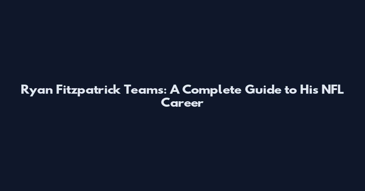 Ryan Fitzpatrick Teams: A Complete Guide to His NFL Career
