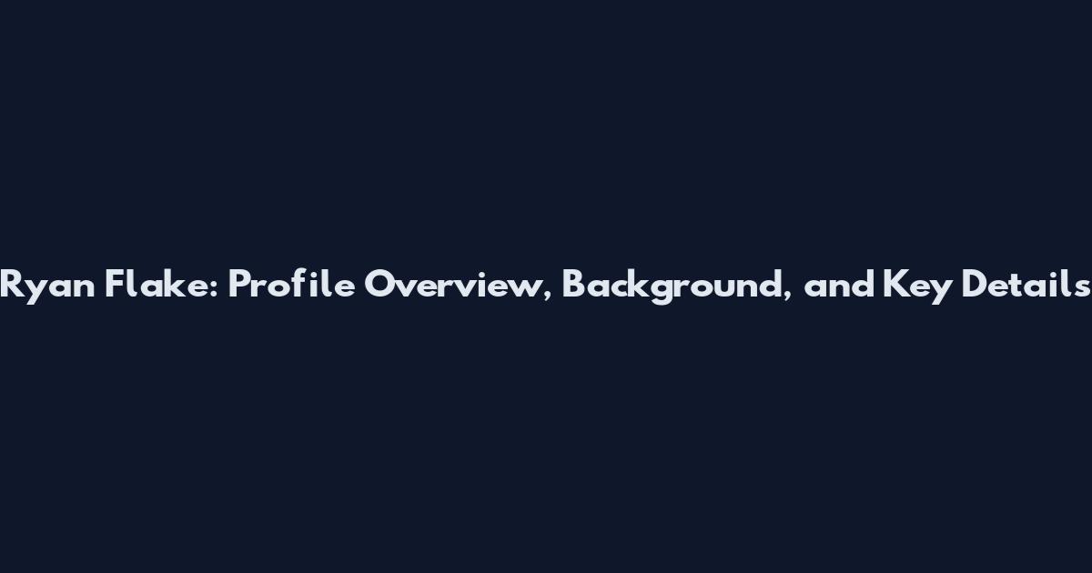 Ryan Flake: Profile Overview, Background, and Key Details