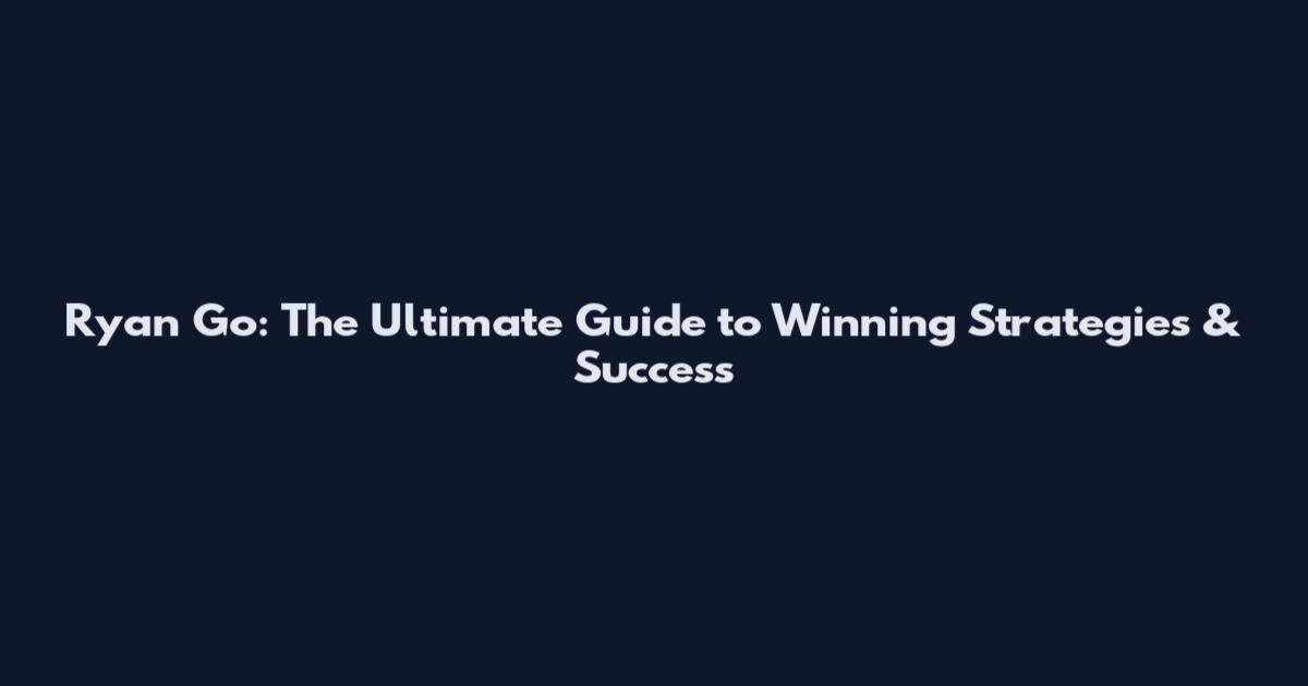 Ryan Go: The Ultimate Guide to Winning Strategies & Success