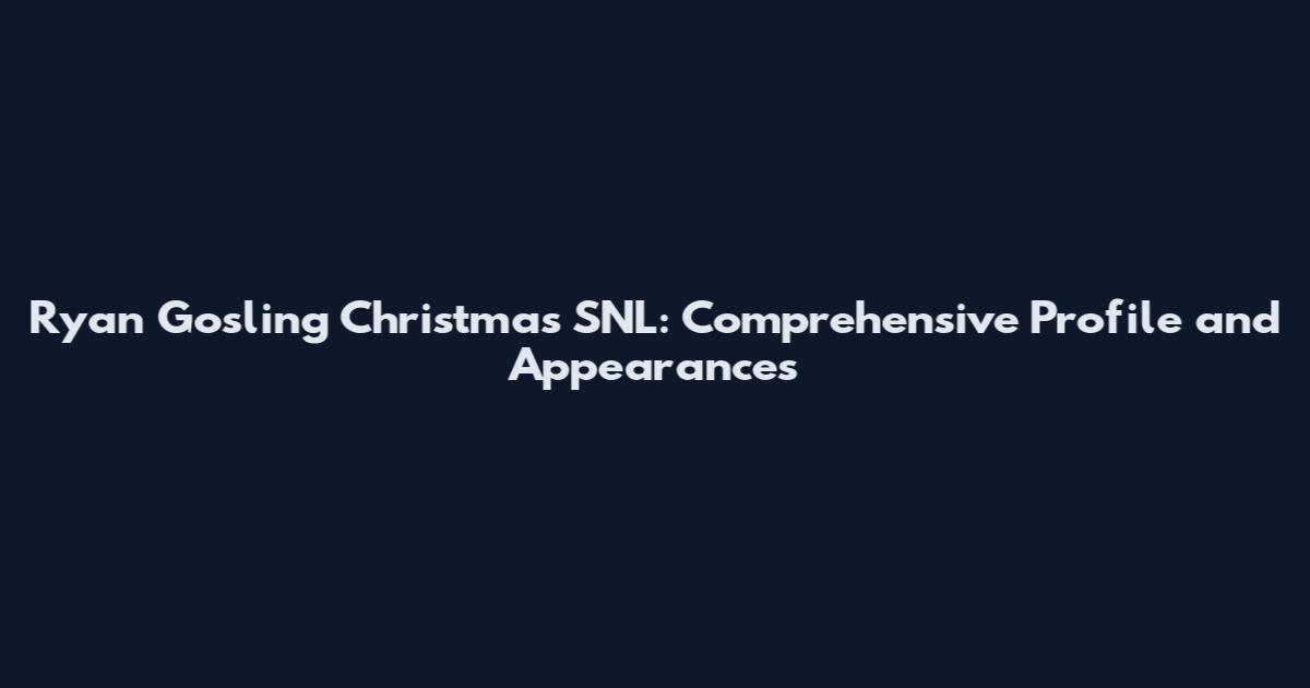 Ryan Gosling Christmas SNL: Comprehensive Profile and Appearances