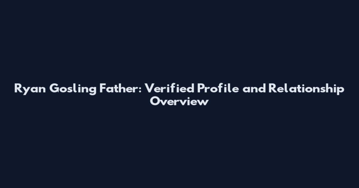 Ryan Gosling Father: Verified Profile and Relationship Overview