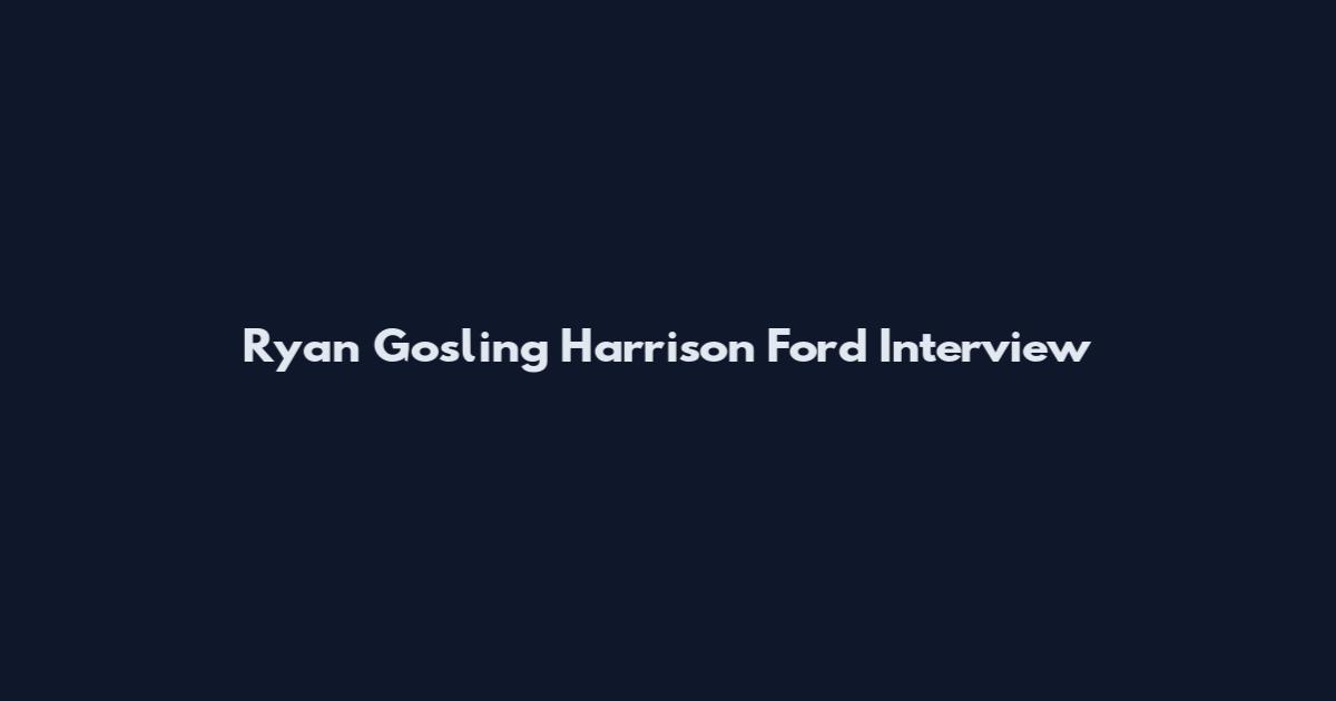 Ryan Gosling Harrison Ford Interview