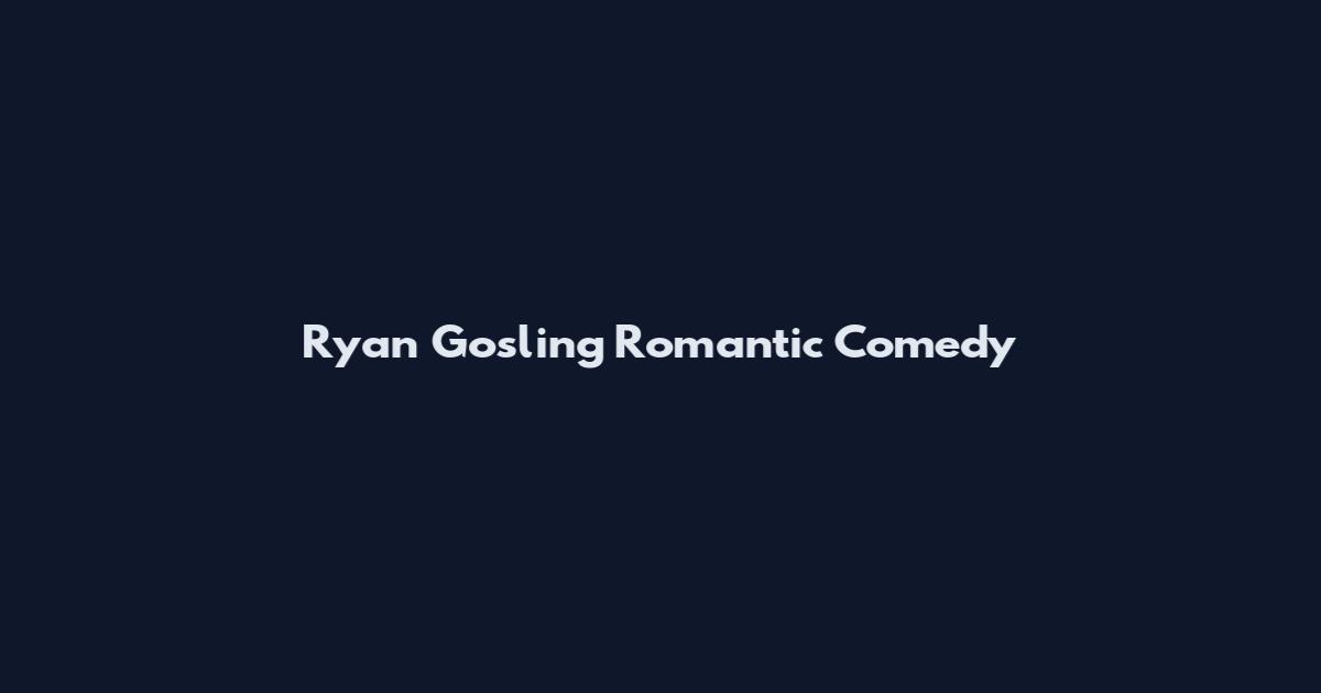 Ryan Gosling Romantic Comedy