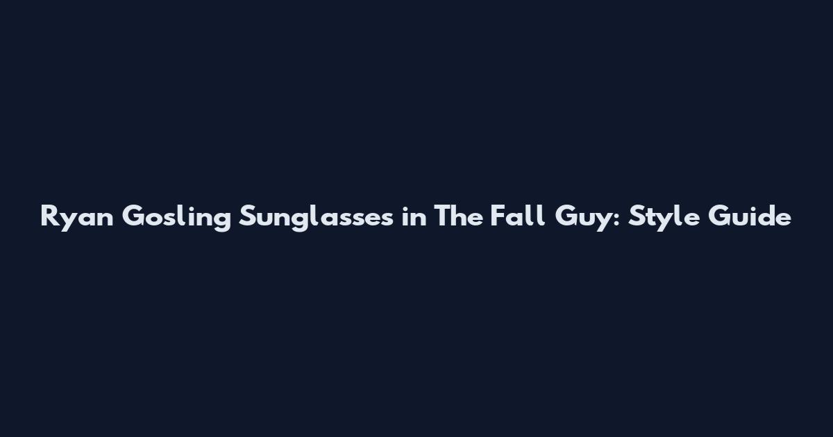 Ryan Gosling Sunglasses in The Fall Guy: Style Guide