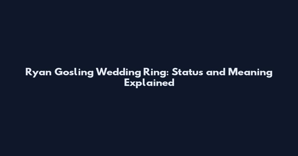 Ryan Gosling Wedding Ring: Status and Meaning Explained