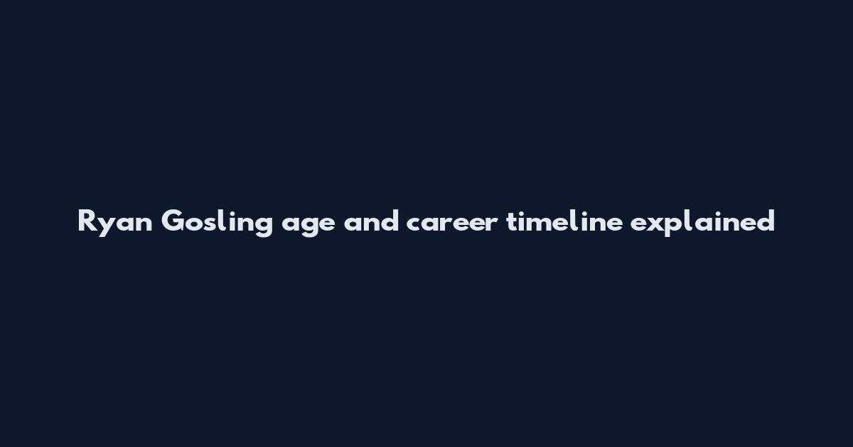 Ryan Gosling age and career timeline explained