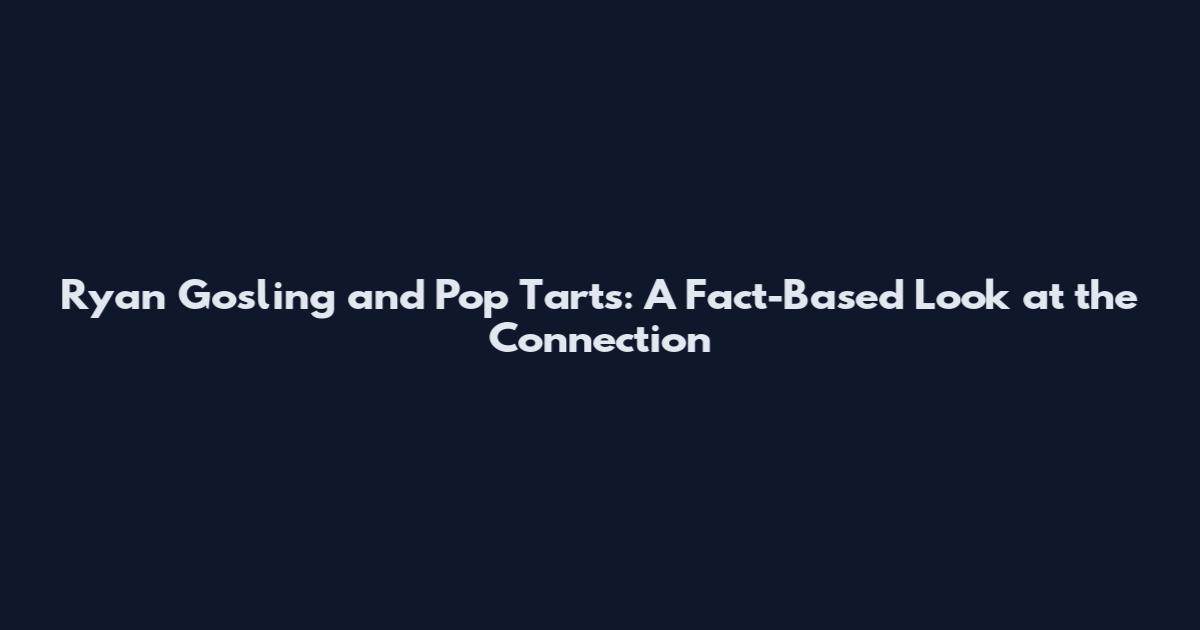 Ryan Gosling and Pop Tarts: A Fact-Based Look at the Connection