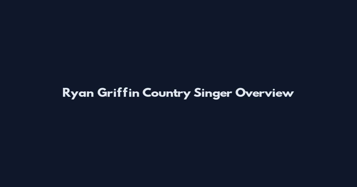 Ryan Griffin Country Singer Overview