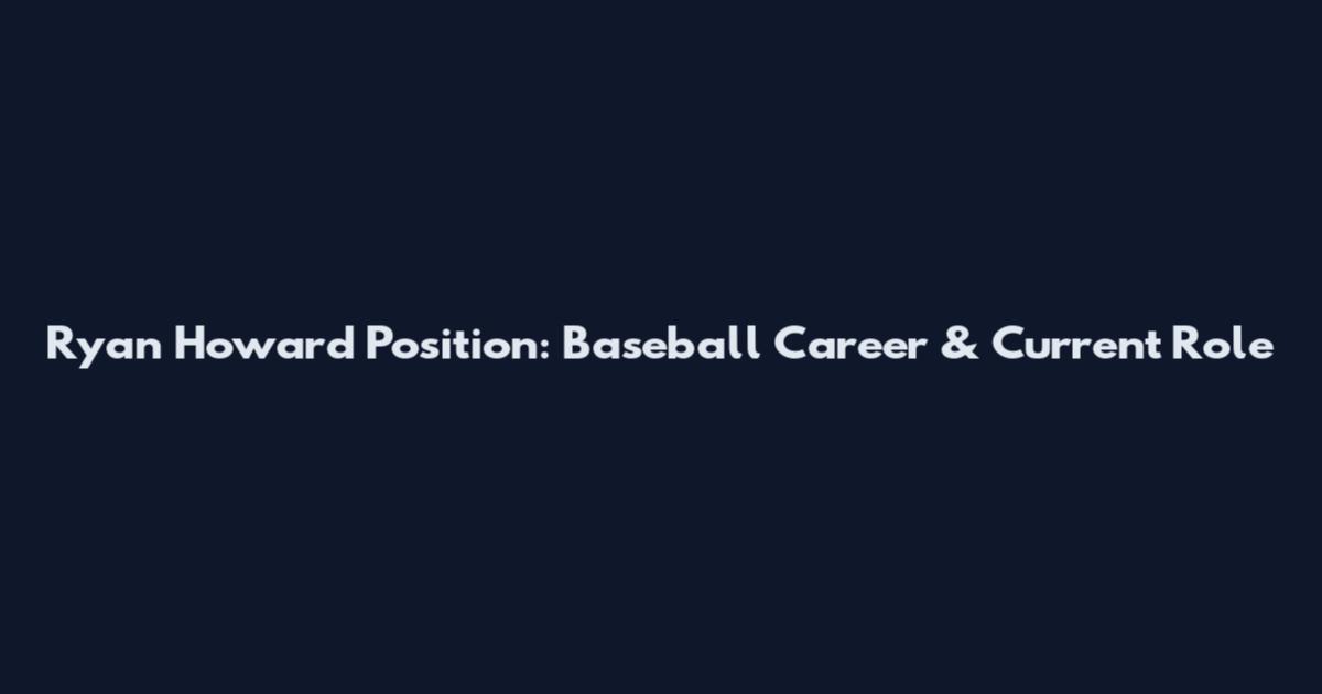 Ryan Howard Position: Baseball Career & Current Role