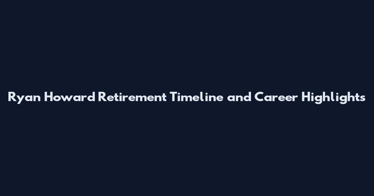 Ryan Howard Retirement Timeline and Career Highlights