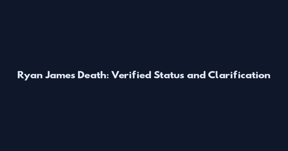 Ryan James Death: Verified Status and Clarification