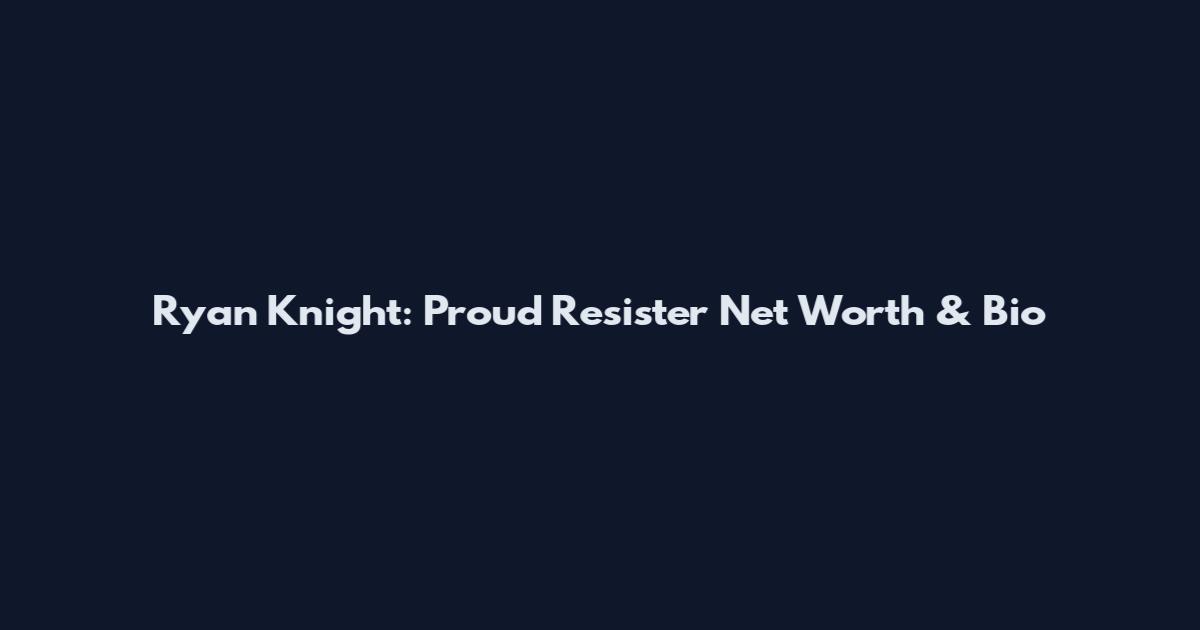 Ryan Knight: Proud Resister Net Worth & Bio