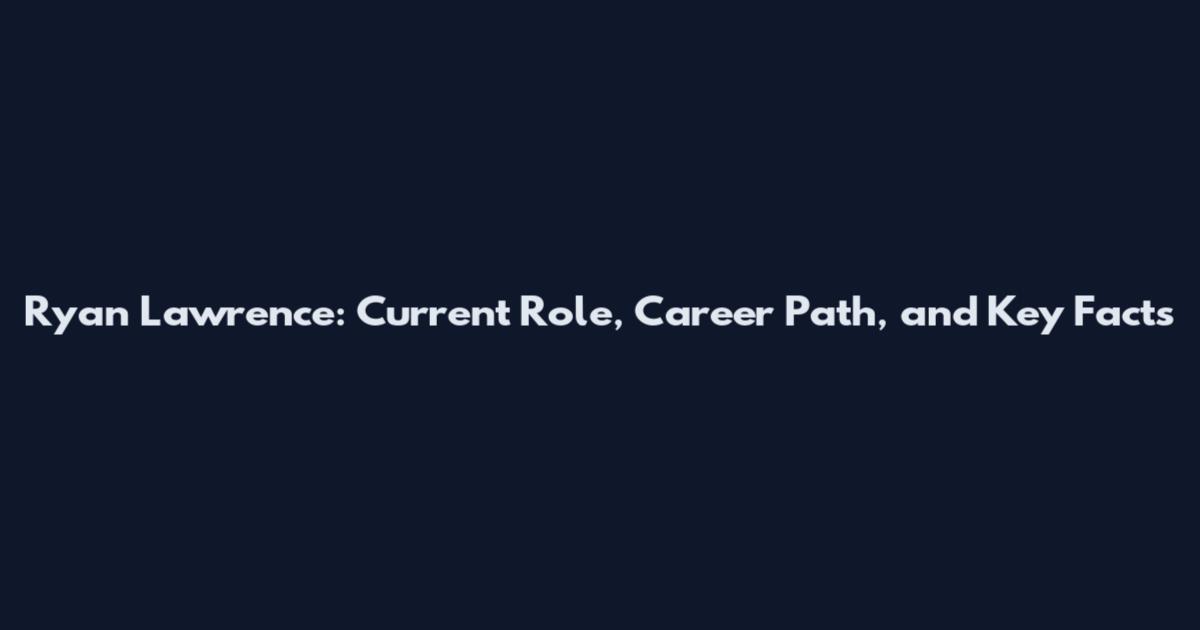 Ryan Lawrence: Current Role, Career Path, and Key Facts