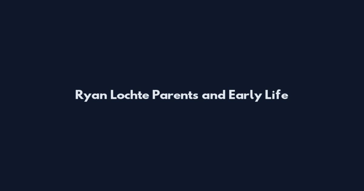 Ryan Lochte Parents and Early Life