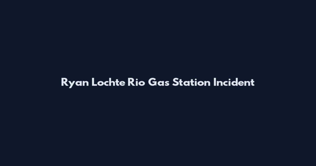 Ryan Lochte Rio Gas Station Incident