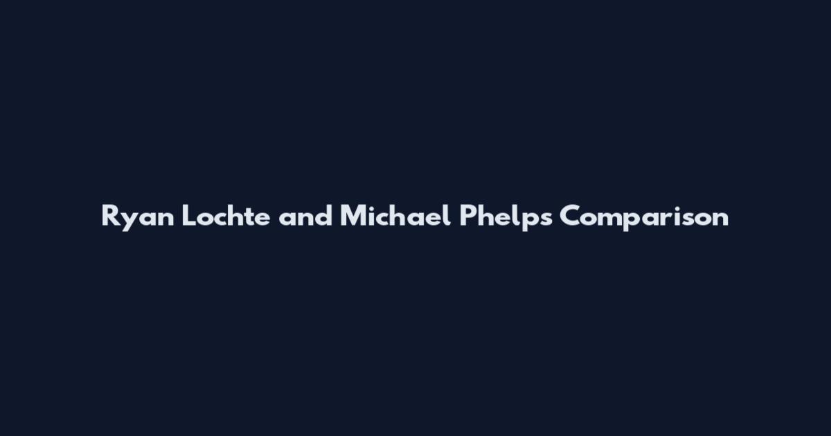 Ryan Lochte and Michael Phelps Comparison