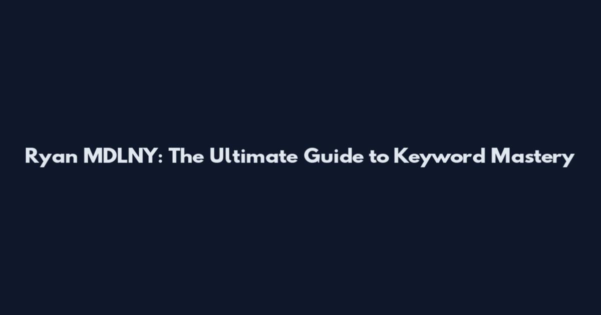 Ryan MDLNY: The Ultimate Guide to Keyword Mastery