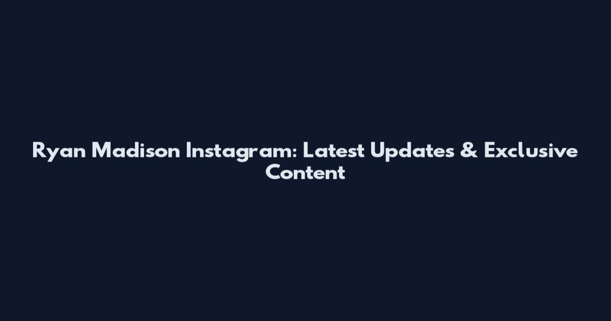 Ryan Madison Instagram: Latest Updates & Exclusive Content